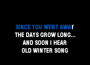 SINCE YOU WENT AWAY
THE DAYS GROW LONG...
AND SOON I HEAR

OLD WINTER SONG l