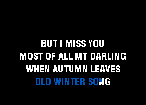 BUT I MISS YOU
MOST OF ALL MY DARLING
WHEN AUTUMN LEAVES
OLD WINTER SONG