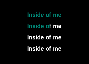 Inside of me
Inside of me

Inside of me

Inside of me