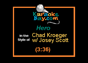 Kafaoke.
Bay.com
(N...)

Hero

.mne Chad Kroeger
SW of WI Josey Scott

(3z36)