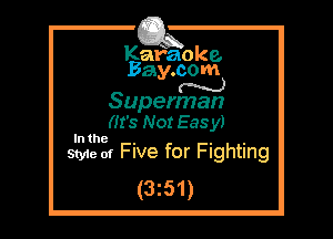 Kafaoke.
Bay.com
N

Superman

(It's Not Easy)

421213 Five for Fighting

(3z51)