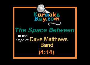 Kafaoke.
Bay.com
(' hh)

The Space Between

In the
Styie at Dave Matthews

Band
(4z14)