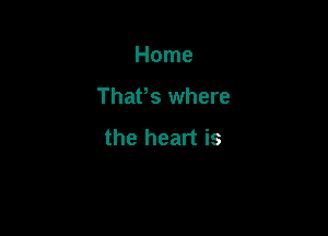 Home

Thafs where

the heart is