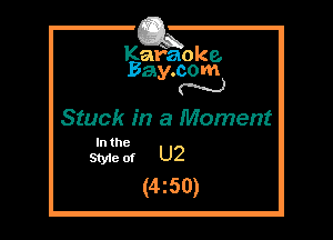 Kafaoke.
Bay.com

Stuck in a Moment
In the

Style of U2
(4z50)