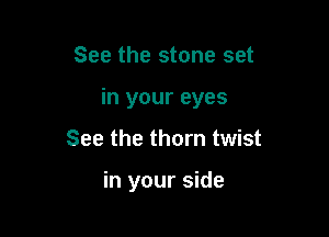 See the stone set

in your eyes

See the thorn twist

in your side
