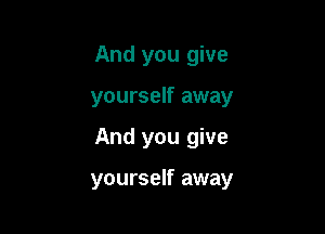 And you give
yourself away

And you give

yourself away