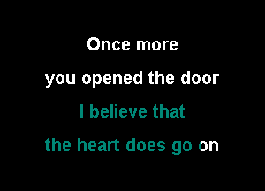 Once more
you opened the door

I believe that

the heart does go on
