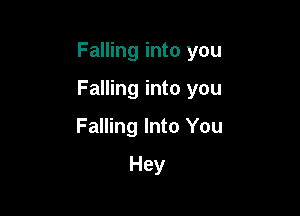 Falling into you

Falling into you

Falling Into You
Hey