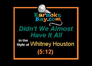 Kafaoke.
Bay.com
N

Didn't We Afmost

Have It A

In the

Style 01 Whitney Houston

(5z12)