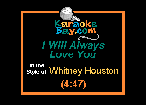 Kafaoke.
Bay.com
N

I WEN Afways

Love You

In the

Style 01 Whitney Houston
(4z4?)
