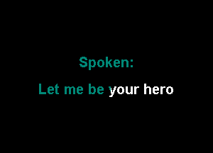 Spokenz

Let me be your hero