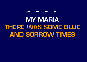 MY MARIA
THERE WAS SOME BLUE
AND BORROW TIMES