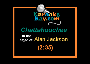Kafaoke.
Bay.com
(' hh)

Chattahoochee

In the
Styie m Aian Jackson

(2z35)