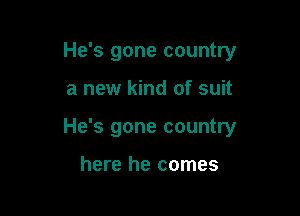 He's gone country

a new kind of suit

He's gone country

here he comes
