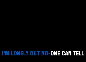 I'M LONELY BUT HO-OHE CAN TELL