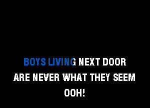 BOYS LIVING NEXT DOOR
ARE NEVER WHAT THEY SEEM
00H!
