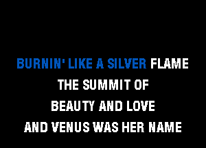 BURHIH' LIKE A SILVER FLAME
THE SUMMIT 0F
BERUTY AND LOVE
AND VENUS WAS HER NAME