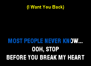 (I Want You Back)

MOST PEOPLE NEVER KNOW...
00H, STOP
BEFORE YOU BRERK MY HEART
