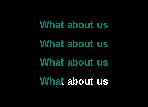 What about us
What about us

What about us
What about us