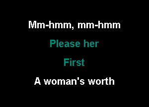 Mm-hmm, mm-hmm

Please her
First

A woman's worth