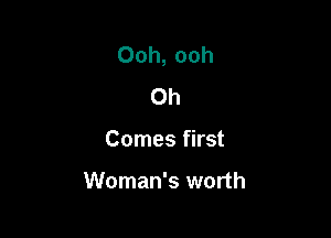 Ooh, ooh
0h

Comes first

Woman's worth