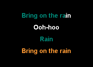 Bring on the rain
Ooh-hoo

Rain

Bring on the rain