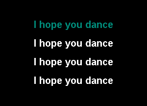 I hope you dance
I hope you dance

I hope you dance

I hope you dance