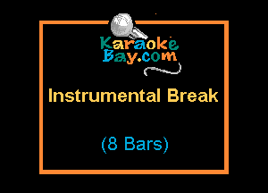 Kafaok'e.
Bay.com
N

Instrumental Break

(8 Bars)