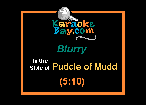 Kafaoke.
Bay.com
M)

Biuny

In the

mm Puddle of Mudd
(5z10)