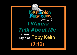 Kafaoke.
Bay.com
N

I Wanna
Talk About Me

In the

Style 0! Toby Keith
(3212)