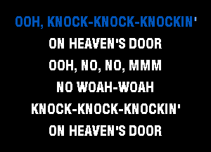 00H, KHOCK-KHOCK-KHOCKIH'
0H HEAVEH'S DOOR
00H, H0, H0, MMM
H0 WOAH-WOAH
KHOCK-KHOCK-KHOCKIH'
0H HEAVEH'S DOOR