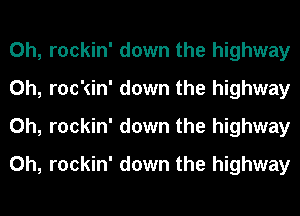 0h, rockin' down the highway
0h, rockin' down the highway
0h, rockin' down the highway
0h, rockin' down the highway