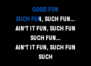 GOODFUN
SUCHFUN,SUCHFUH.
AHPTITFUH,SUCHFUH

SUCHFUHm
AHPTITFUN,SUGHFUH
SUCH