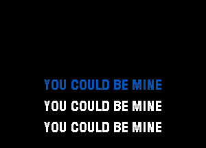 YOU COULD BE MINE
YOU COULD BE MINE
YOU COULD BE MINE