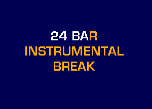 24 BAR
INSTRUMENTAL

BREAK