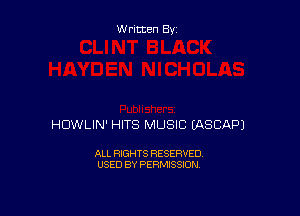 Written By

HDWLIN' HITS MUSIC EASCAPJ

ALL RIGHTS RESERVED
USED BY PERMISSION