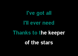 I've got all

I'll ever need

Thanks to the keeper

of the stars