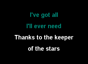 I've got all

I'll ever need

Thanks to the keeper

of the stars