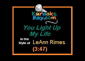 Kafaoke.
Bay.com
N

You Light Up
My Life

In the ,
Style 01 LeAnn Rimes

(3z47)