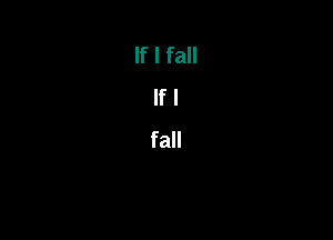 If I fall
If I

fall