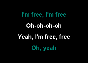 I'm free, I'm free

Oh-oh-oh-oh

Yeah, I'm free, free
Oh, yeah