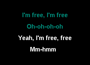 I'm free, I'm free

Oh-oh-oh-oh

Yeah, I'm free, free

Mmmmm