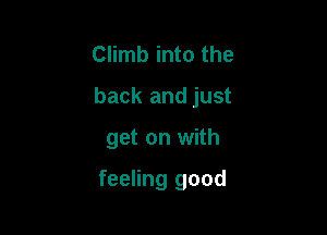 Climb into the
back and just

get on with

feeling good