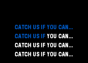 CATCH US IF YOU CAN...

CATCH US IF YOU CAN...
CATCH US IF YOU CAN...
CATCH US IF YOU CAN...