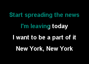 Start spreading the news

I'm leaving today

lwant to be a part of it

New York, New York