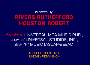 Written Byi

UNIVERSAL-MCA MUSIC PUB,
a div. 0f UNIVERSAL STUDIOS, IND,
BAR F! MUSIC IASCAPJSESACJ

ALL RIGHTS RESERVED.
USED BY PERMISSION.