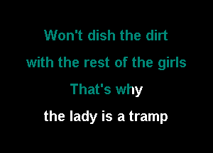 Won't dish the dirt
with the rest of the girls
That's why

the lady is a tramp