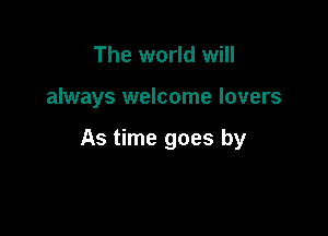 The world will

always welcome lovers

As time goes by