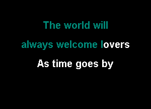 The world will

always welcome lovers

As time goes by