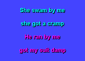 She swam by me

she got a cramp